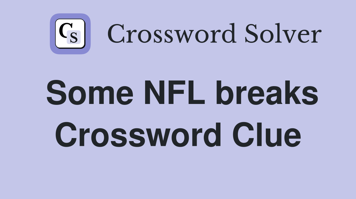 Some NFL breaks Crossword Clue Answers Crossword Solver
